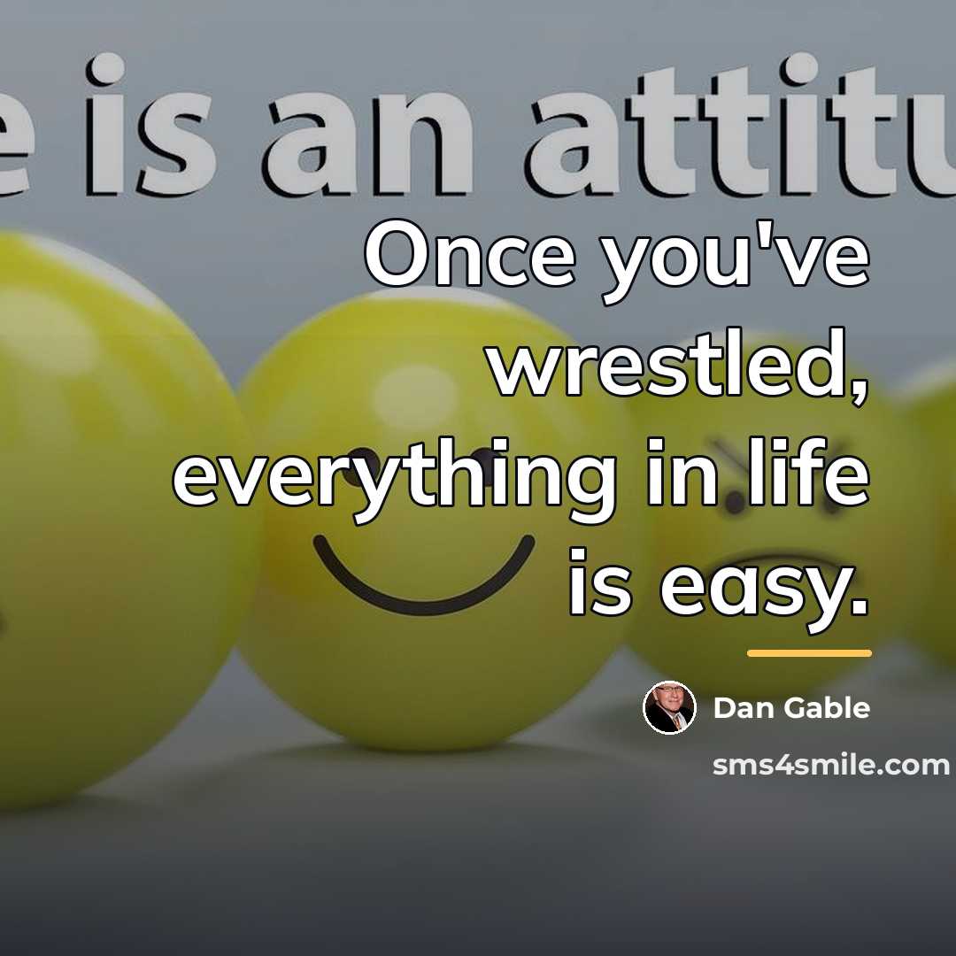 “Once you've wrestled, everything in life is easy.…” quote by Dan Gable