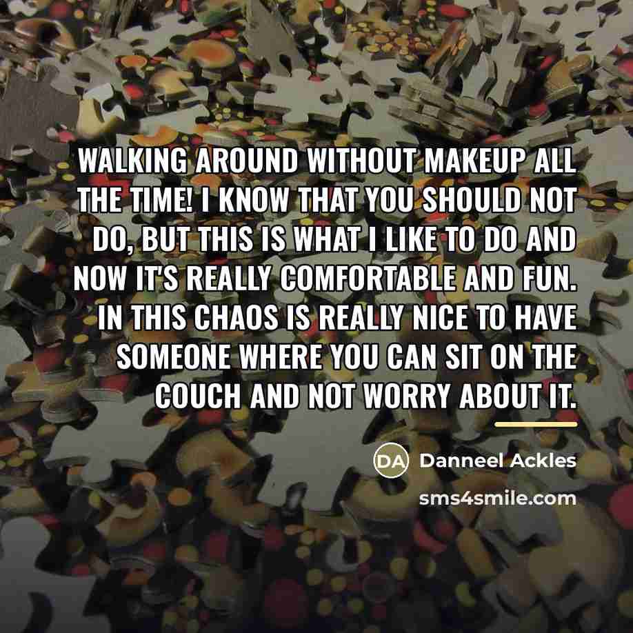 “Walking around without makeup all the time! I know that…” quote by Danneel Ackles