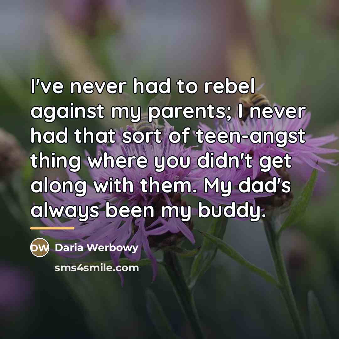 “I've never had to rebel against my parents; I never…” quote by Daria Werbowy