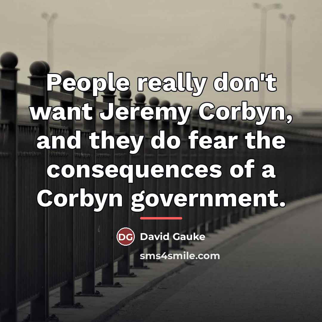 “People really don't want Jeremy Corbyn, and they do fear…” quote by David Gauke