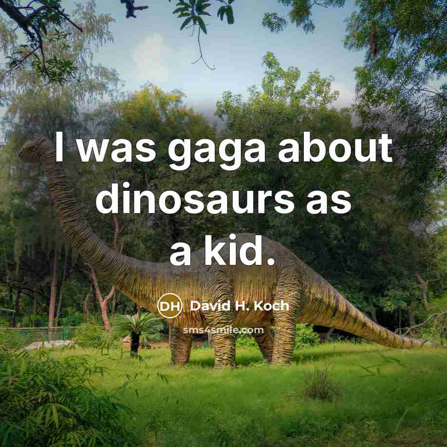 “I was gaga about dinosaurs as a kid.…” quote by David H. Koch
