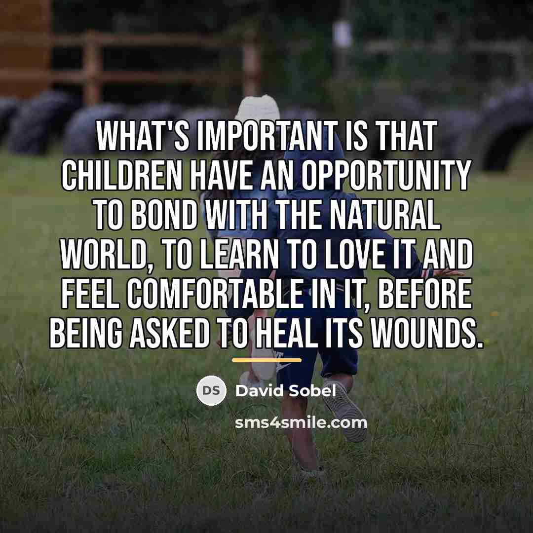 “What's important is that children have an opportunity to bond…” quote by David Sobel