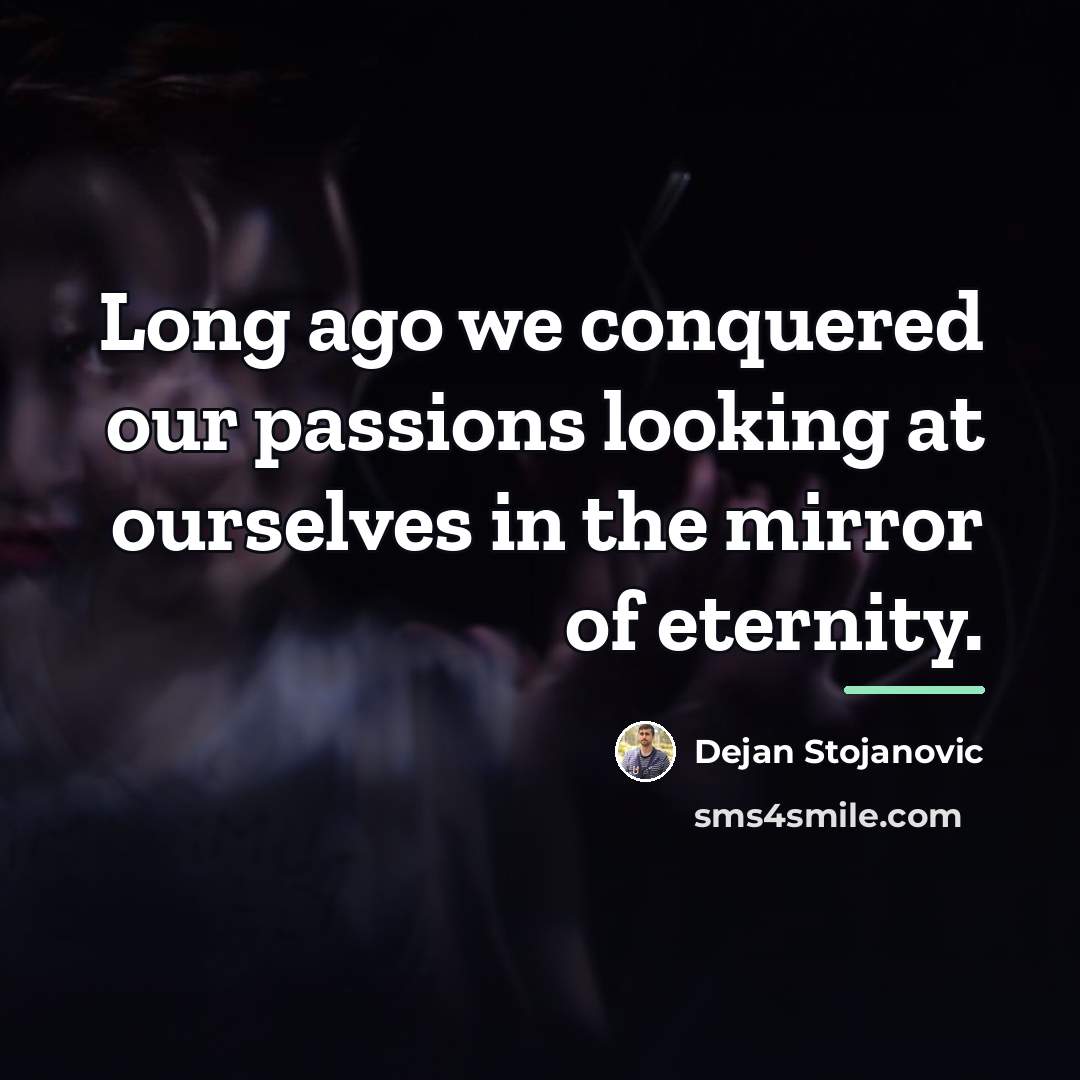 “Long ago we conquered our passions looking at ourselves in…” quote by Dejan Stojanovic