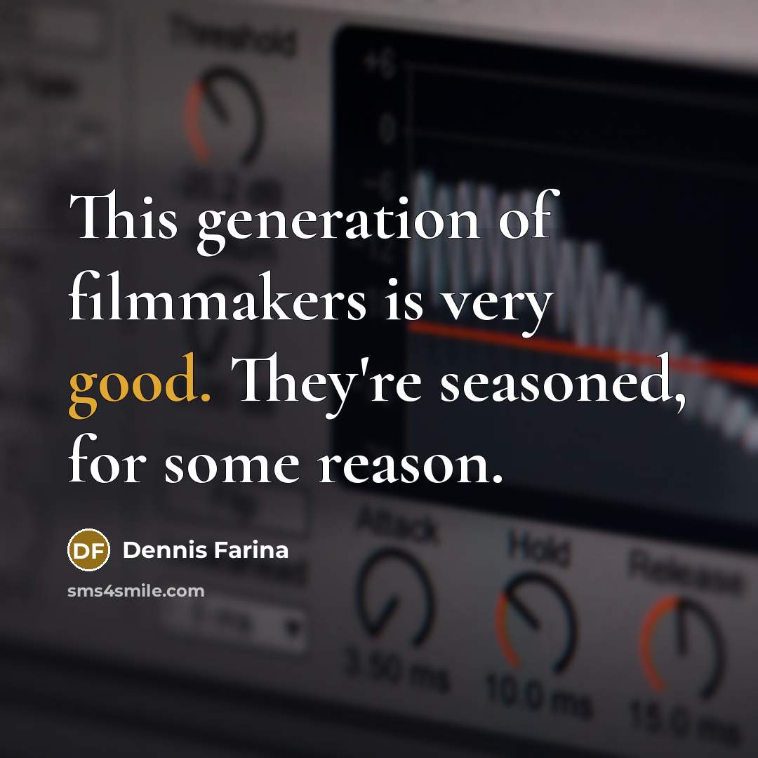 “This generation of filmmakers is very good. They're seasoned, for…” quote by Dennis Farina