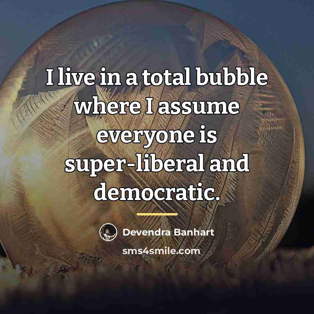 “I live in a total bubble where I assume everyone…” quote by Devendra Banhart