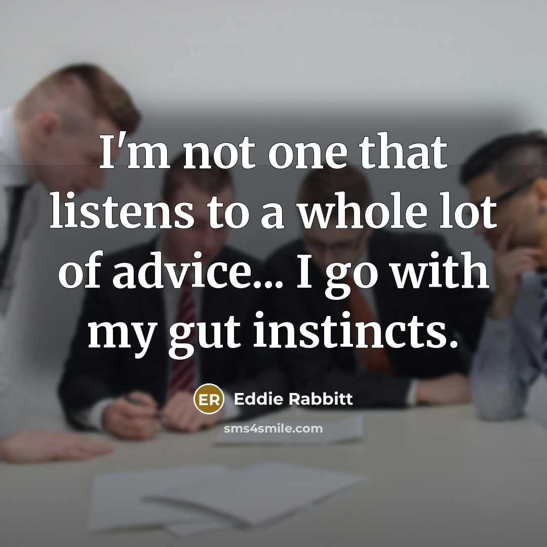 “I'm not one that listens to a whole lot of…” quote by Eddie Rabbitt
