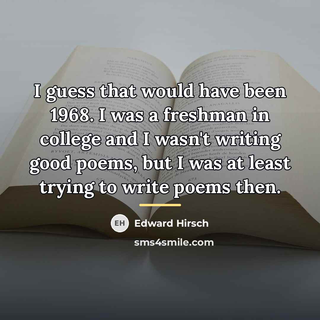“I guess that would have been 1968. I was a…” quote by Edward Hirsch