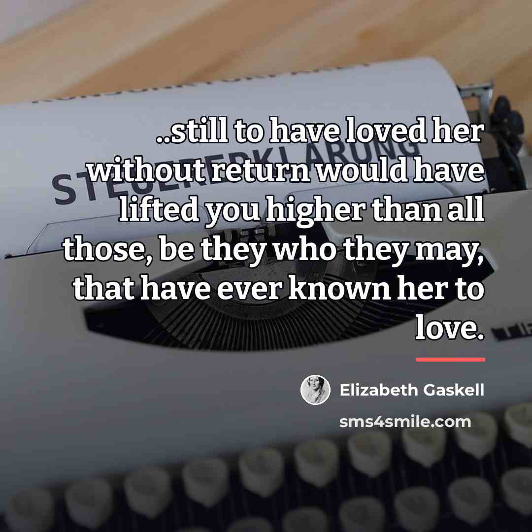 “..still to have loved her without return would have lifted…” quote by Elizabeth Gaskell