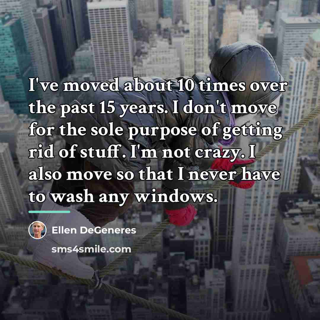 “I've moved about 10 times over the past 15 years.…” quote by Ellen DeGeneres