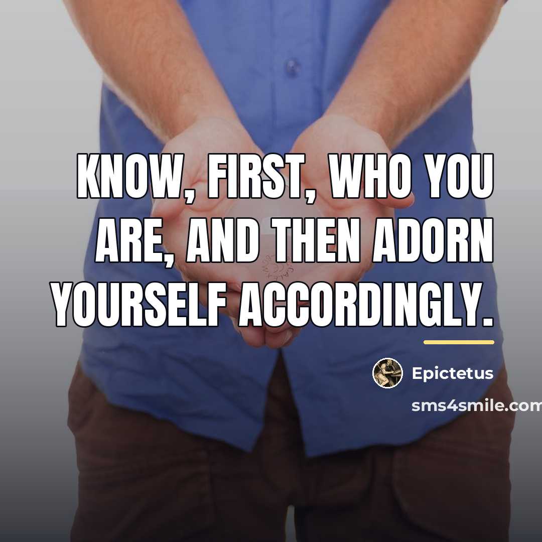 “Know, first, who you are, and then adorn yourself accordingly.…” quote by Epictetus