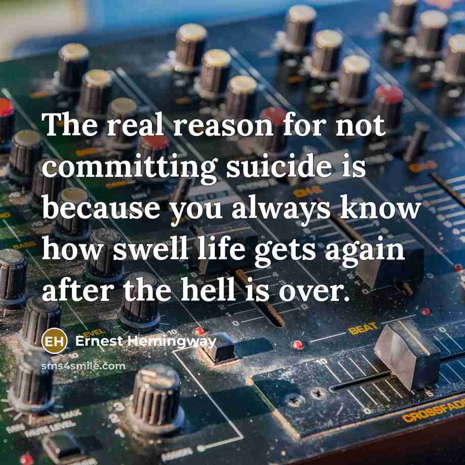 “The real reason for not committing suicide is because you…” quote by Ernest Hemingway