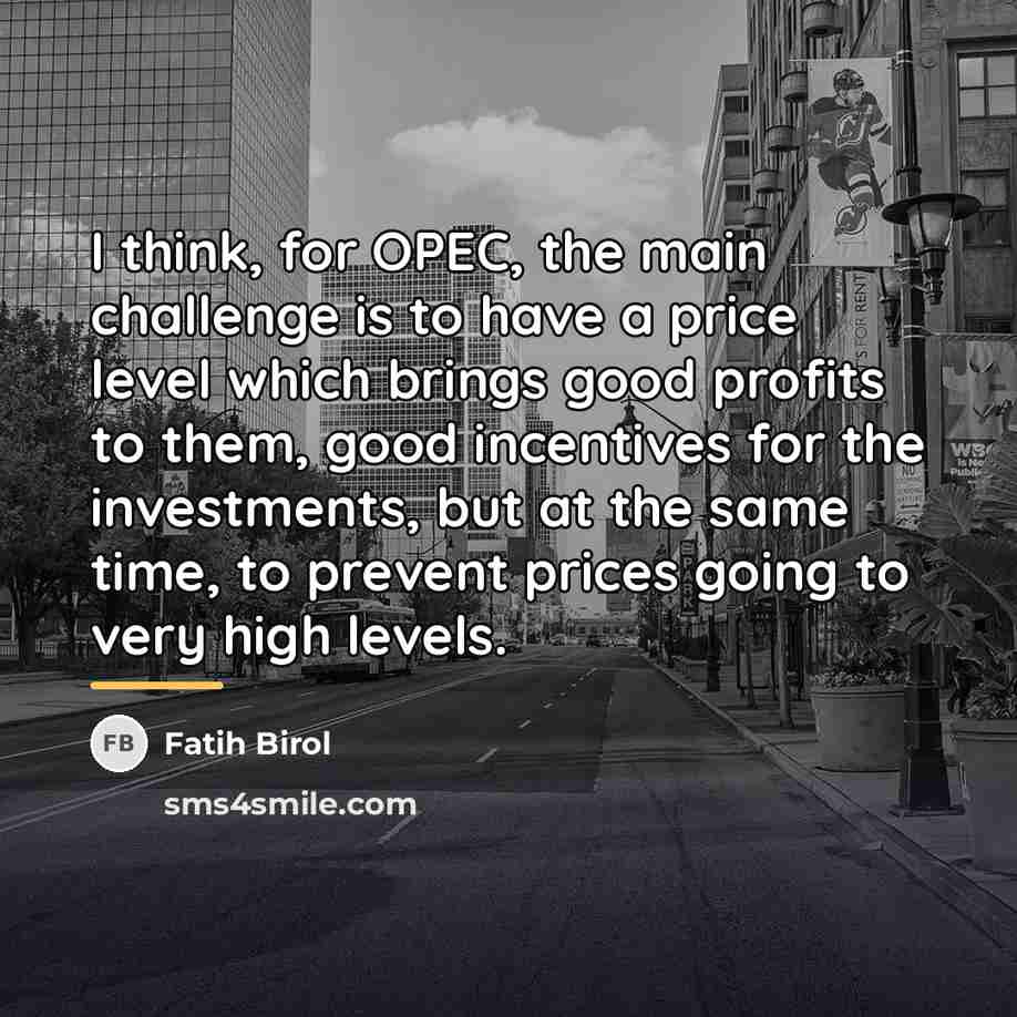 “I think, for OPEC, the main challenge is to have…” quote by Fatih Birol