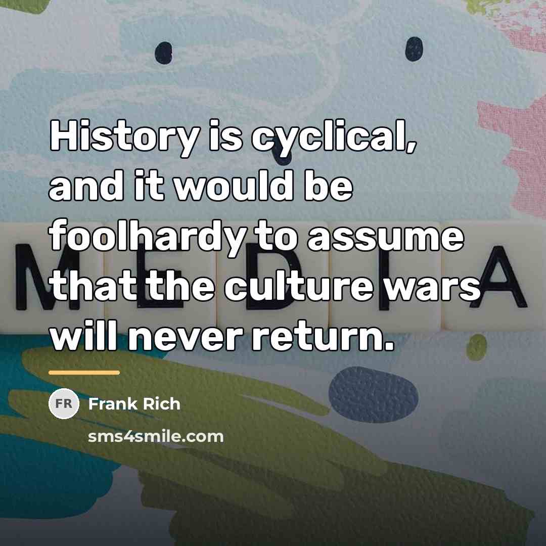 “History is cyclical, and it would be foolhardy to assume…” quote by Frank Rich