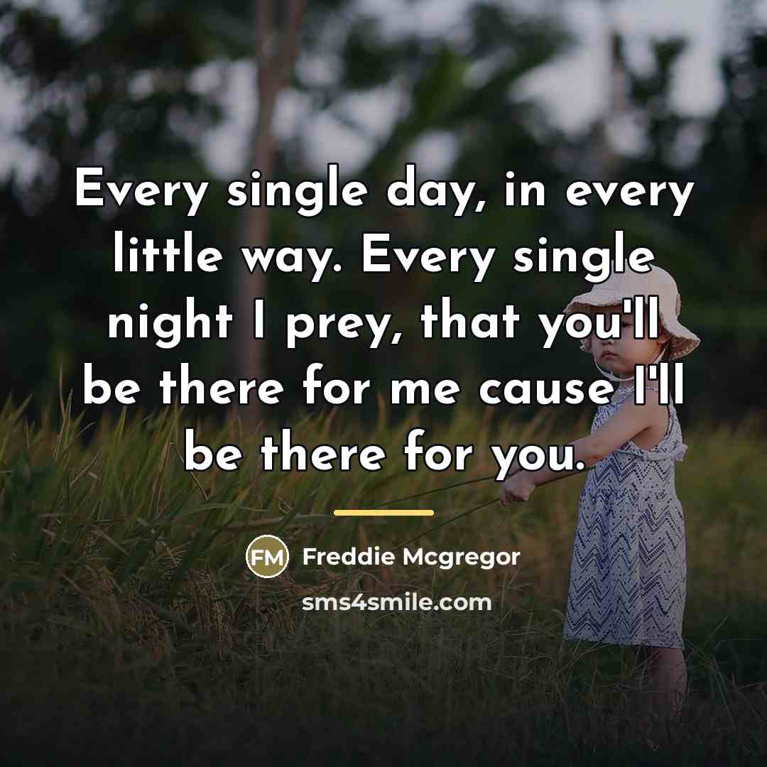 “Every single day, in every little way. Every single night…” quote by Freddie Mcgregor