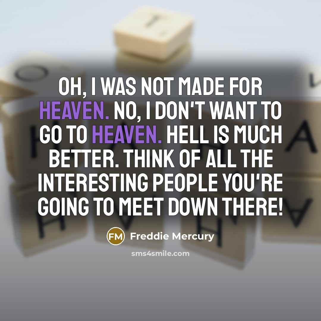 “Oh, I was not made for heaven. No, I don't…” quote by Freddie Mercury