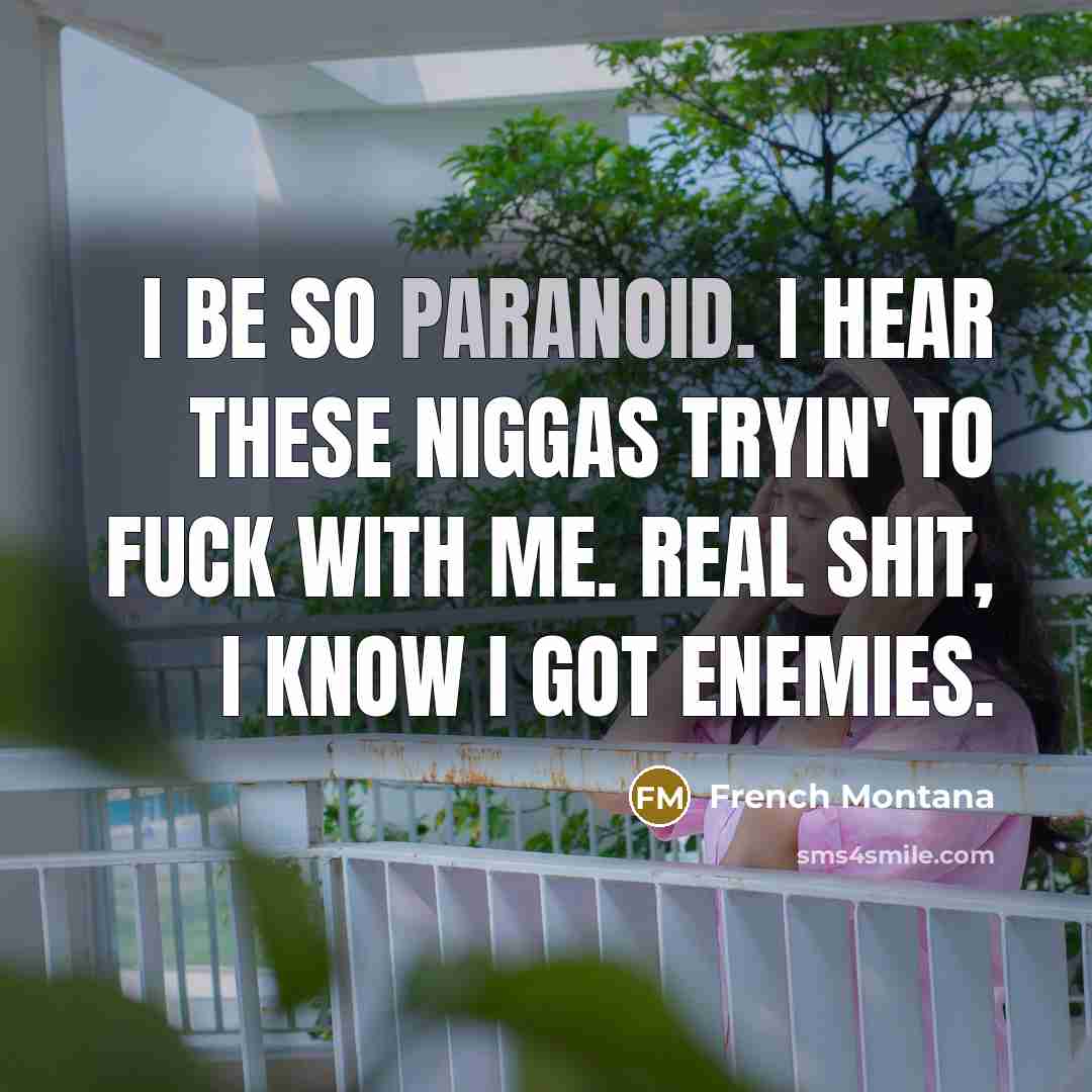 “I be so paranoid. I hear these niggas tryin' to…” quote by French Montana
