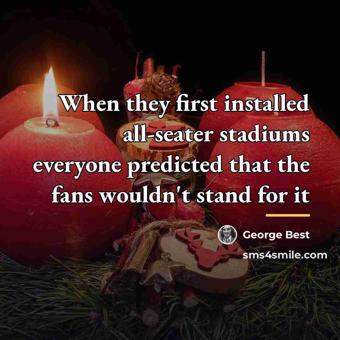 “When they first installed all-seater stadiums everyone predicted that the…” quote by George Best