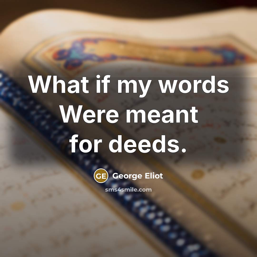 “What if my words Were meant for deeds.…” quote by George Eliot