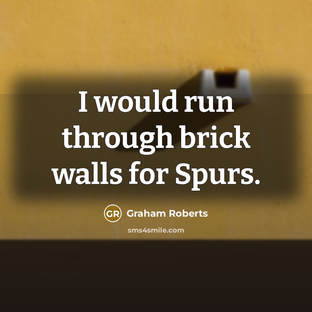 “I would run through brick walls for Spurs.…” quote by Graham Roberts