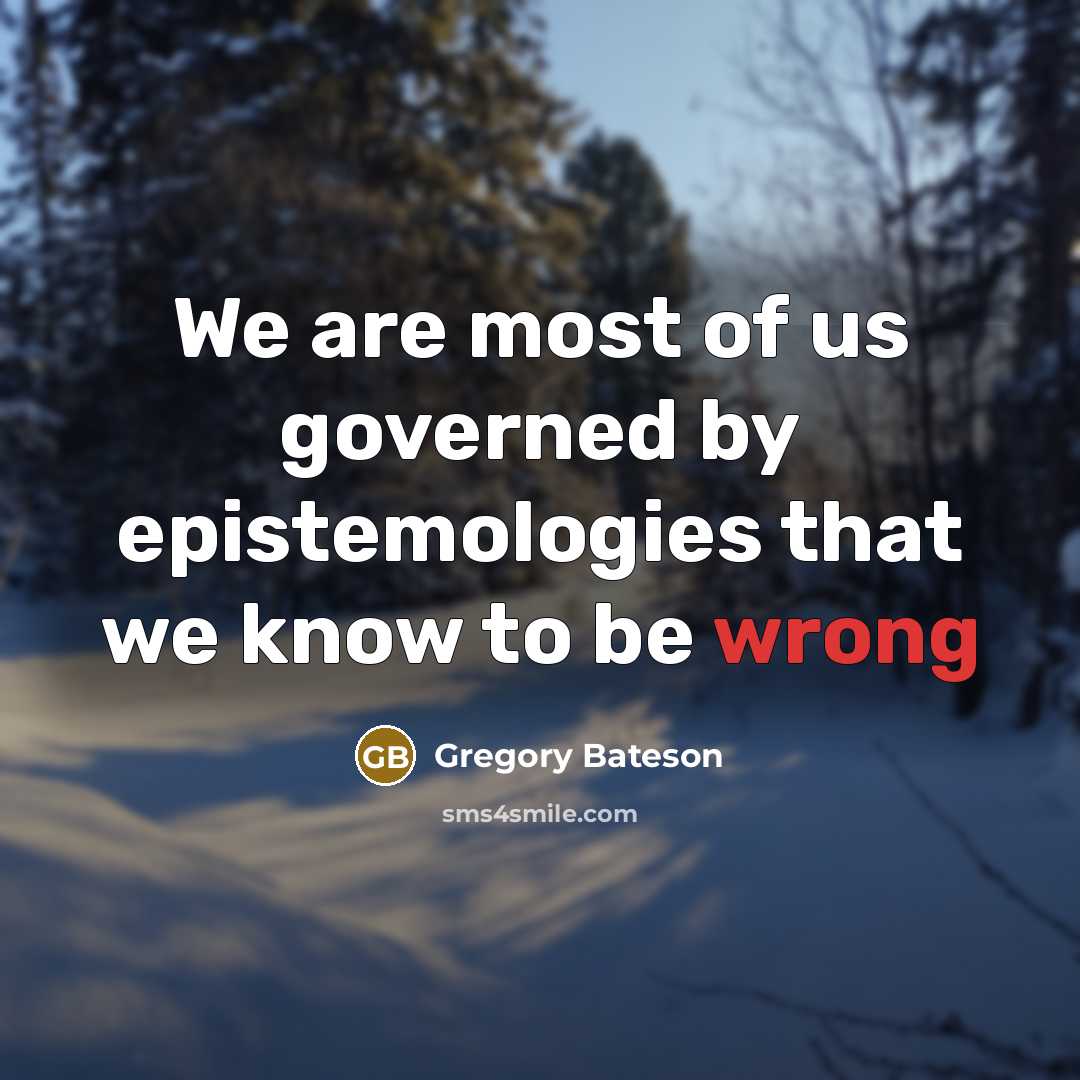 “We are most of us governed by epistemologies that we…” quote by Gregory Bateson