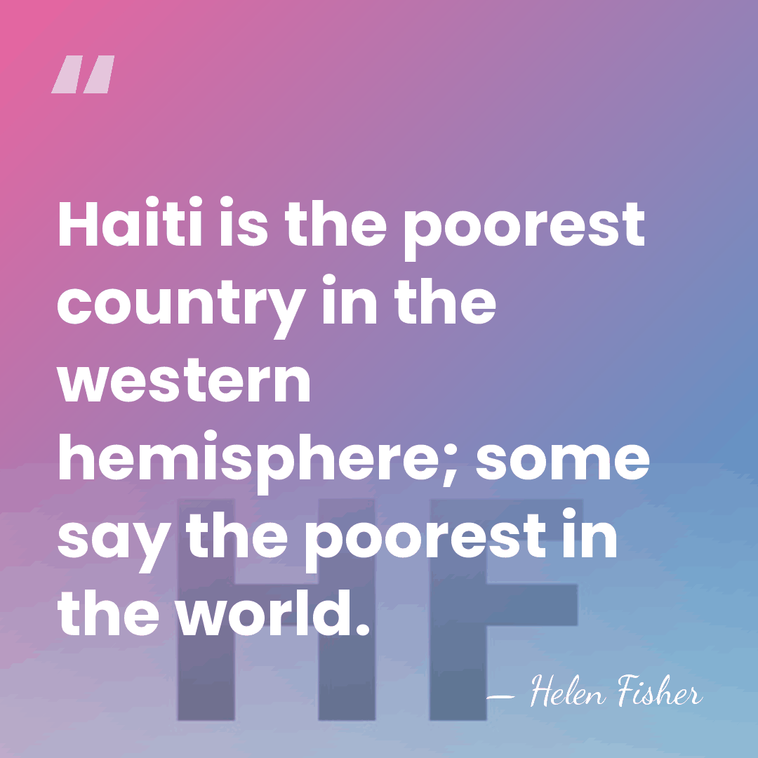 Haiti is the poorest country in the western hemisphere; some say the&hellip; - Helen Fisher