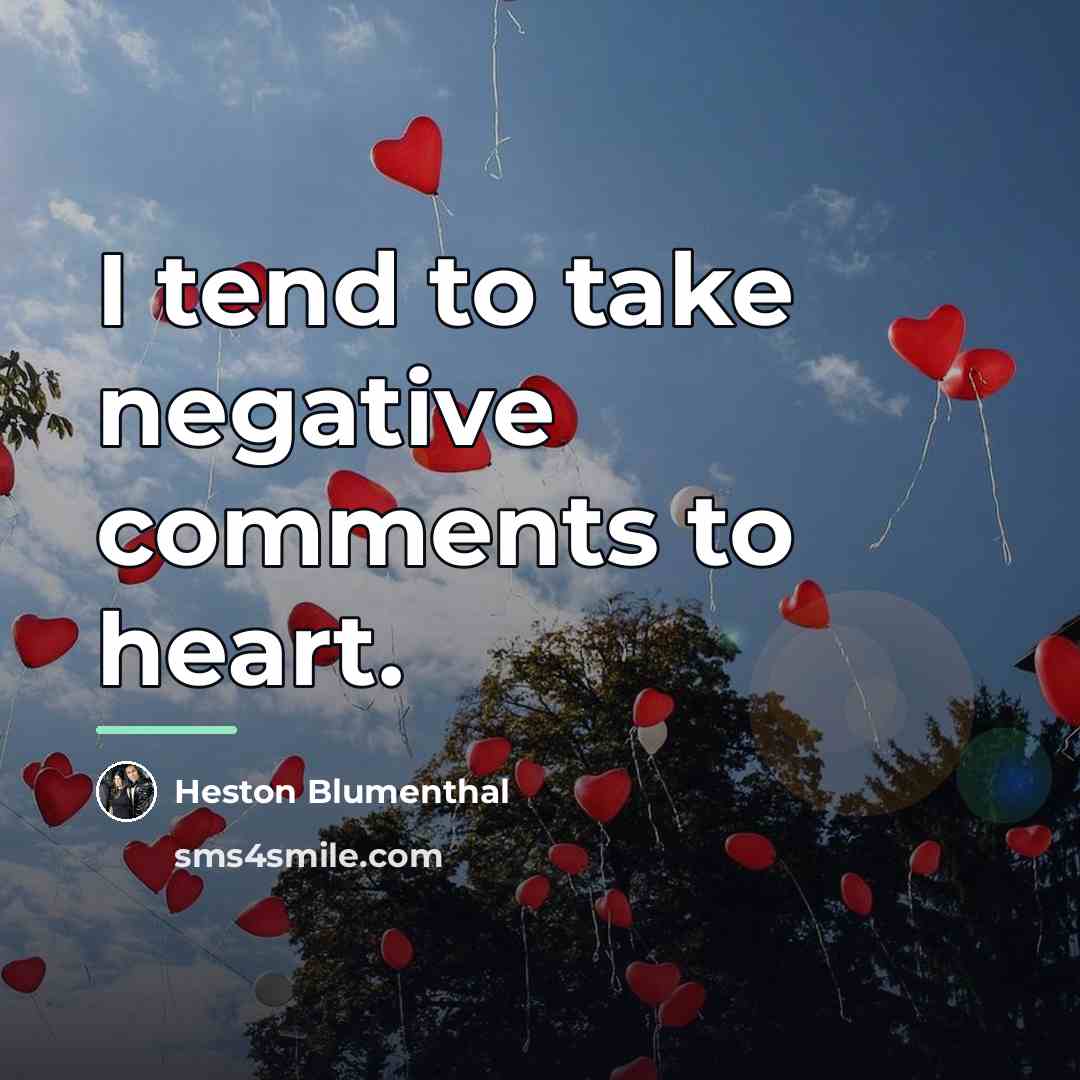 “I tend to take negative comments to heart.…” quote by Heston Blumenthal