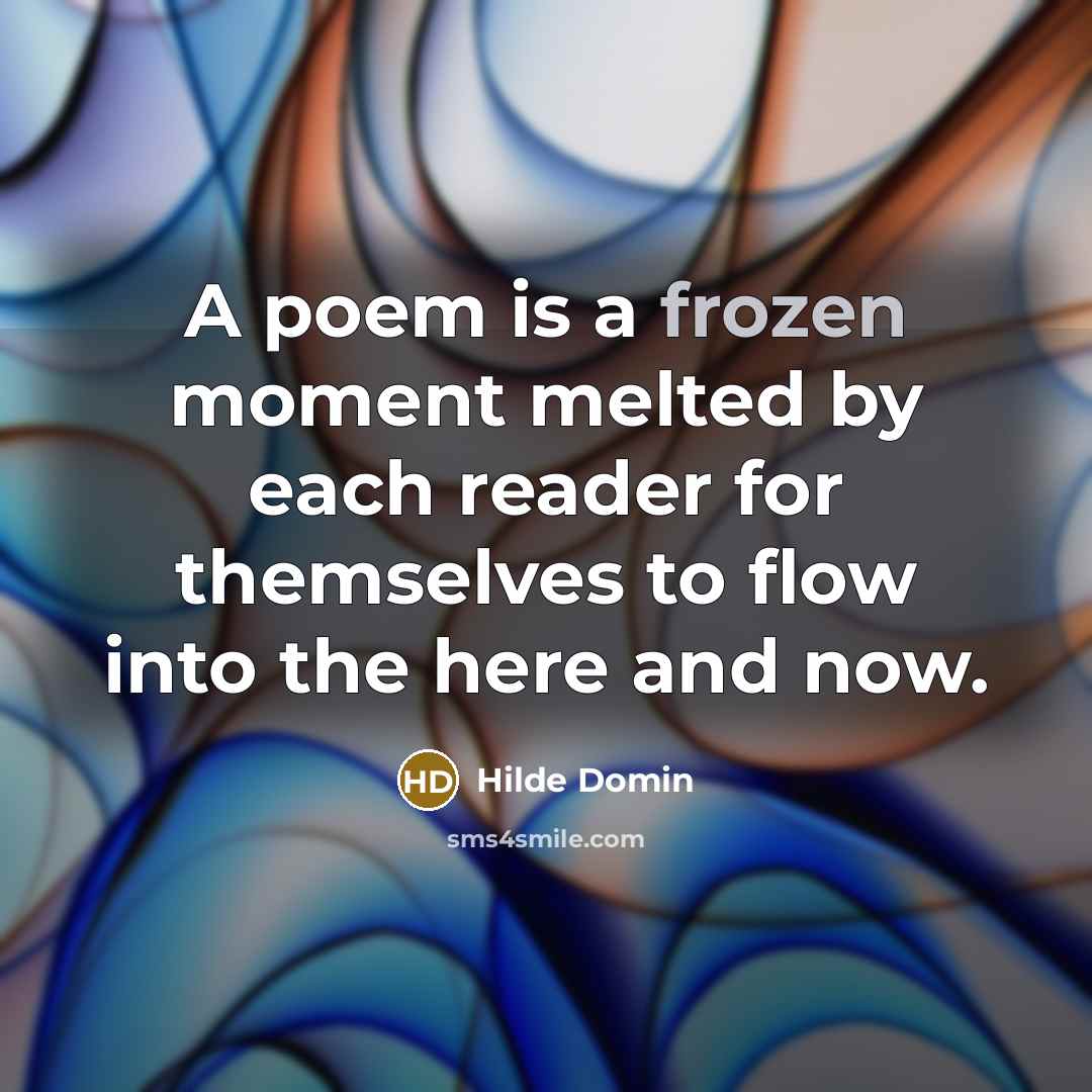 “A poem is a frozen moment melted by each reader…” quote by Hilde Domin