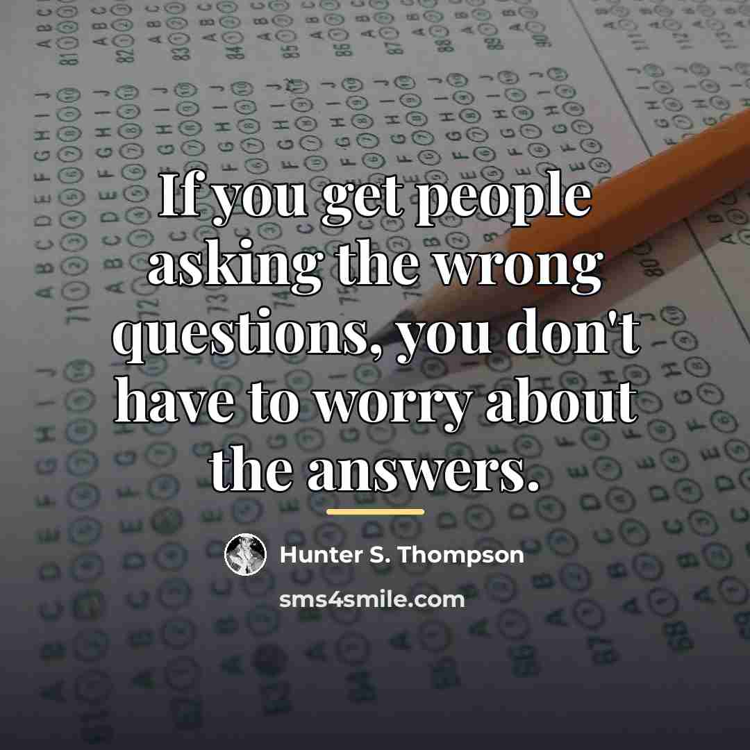 “If you get people asking the wrong questions, you don't…” quote by Hunter S. Thompson
