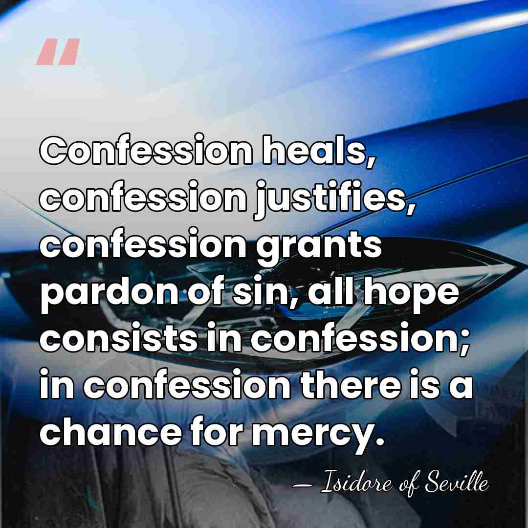 Confession heals, confession justifies, confession grants pardon of sin, all hope consists&hellip; - Isidore of Seville