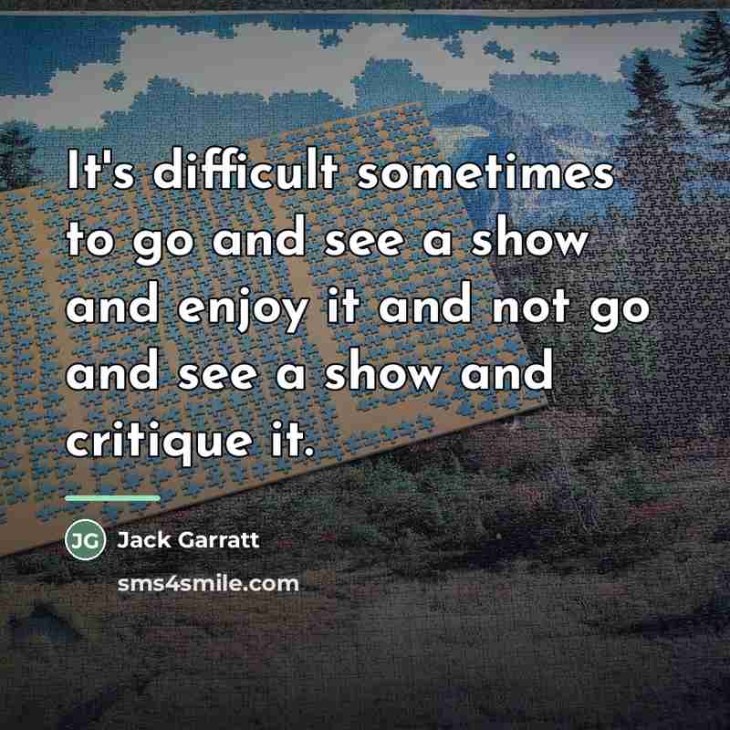 “It's difficult sometimes to go and see a show and…” quote by Jack Garratt