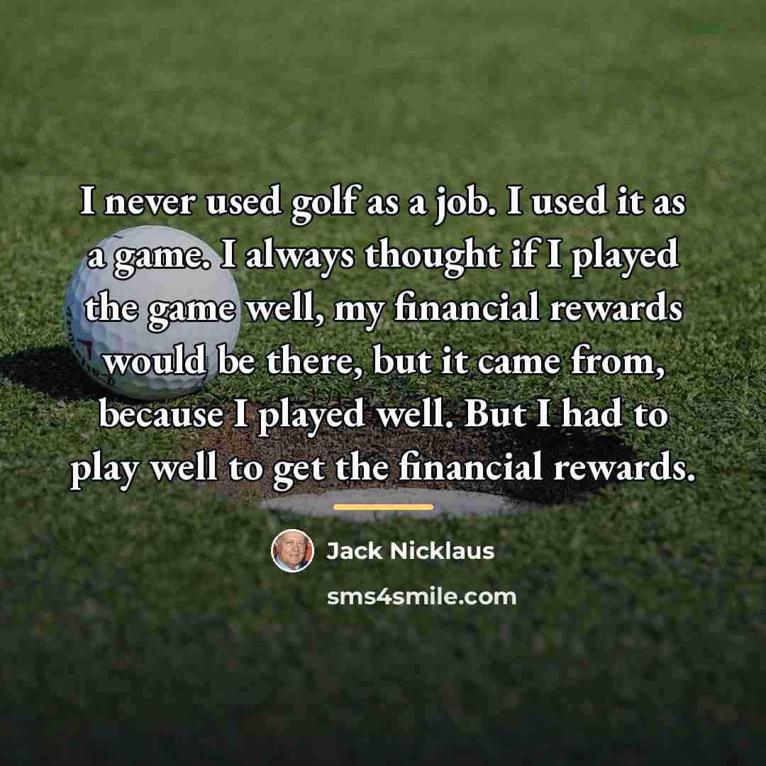 “I never used golf as a job. I used it…” quote by Jack Nicklaus