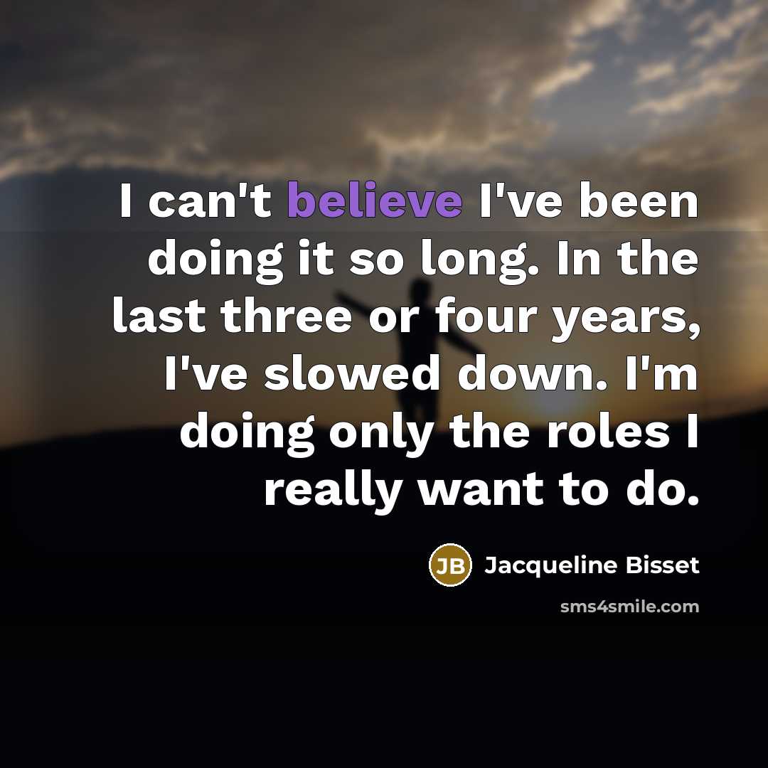 “I can't believe I've been doing it so long. In…” quote by Jacqueline Bisset