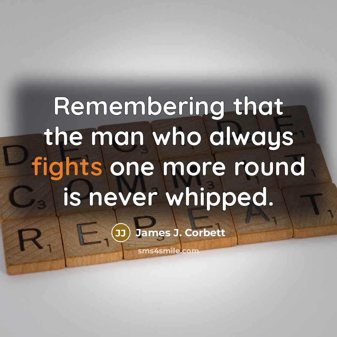 “Remembering that the man who always fights one more round…” quote by James J. Corbett