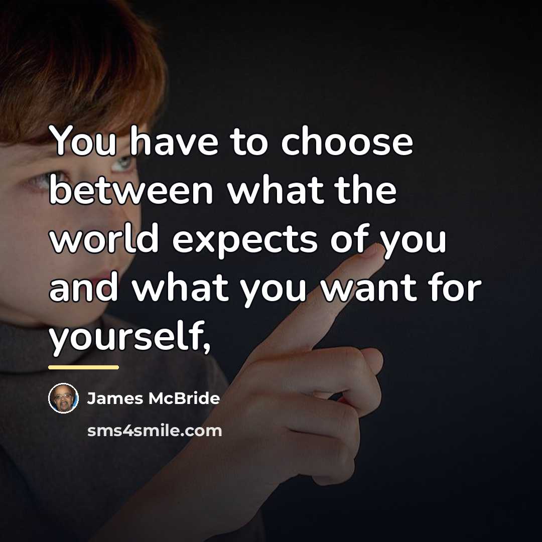 “You have to choose between what the world expects of…” quote by James McBride