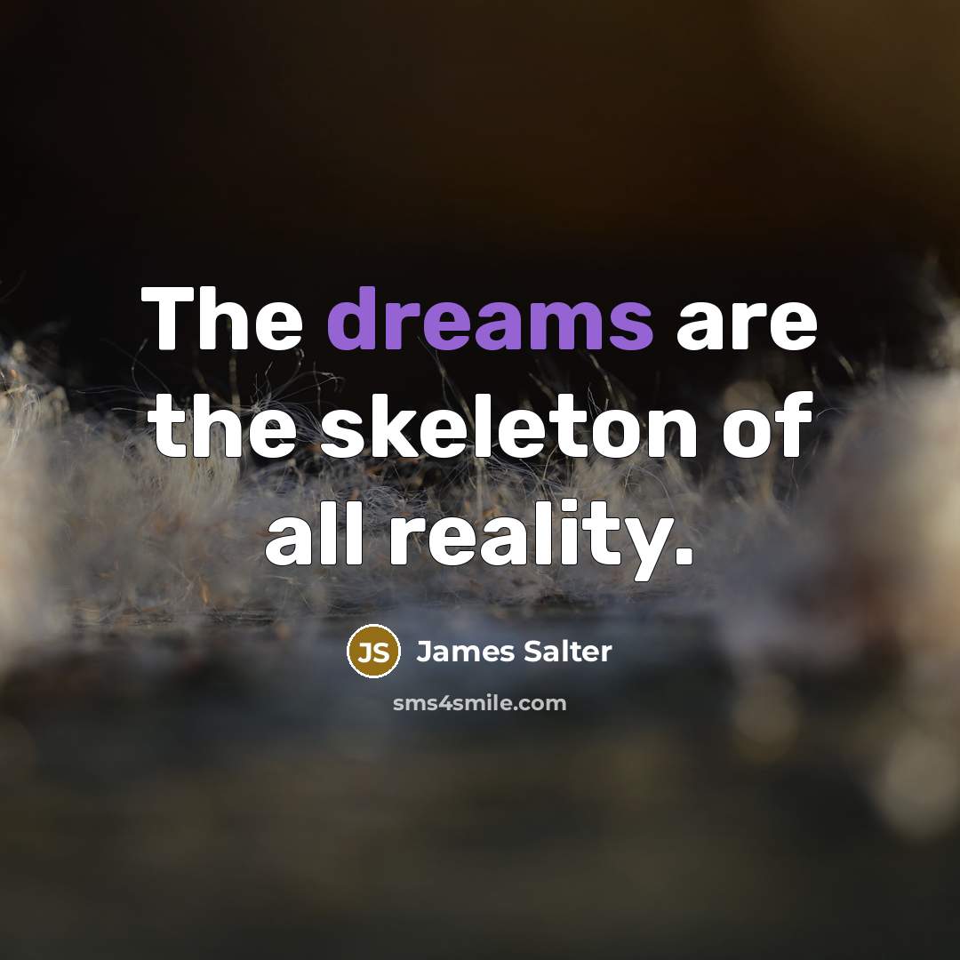 “The dreams are the skeleton of all reality.…” quote by James Salter