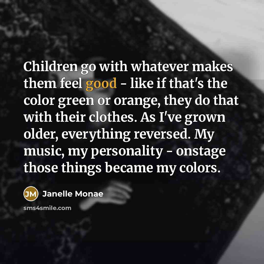 “Children go with whatever makes them feel good - like…” quote by Janelle Monae