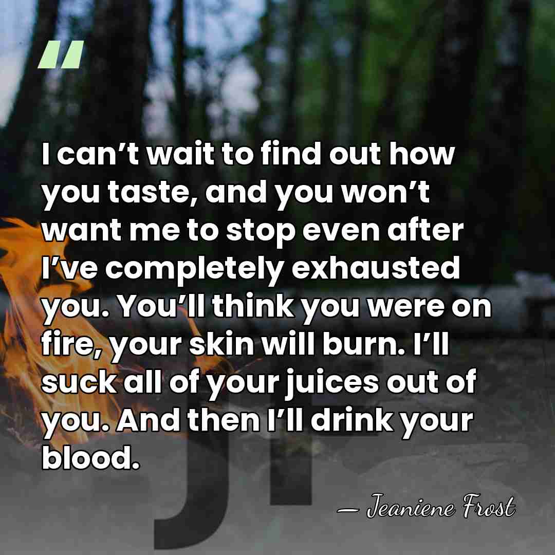I can’t wait to find out how you taste, and you won’t&hellip; - Jeaniene Frost