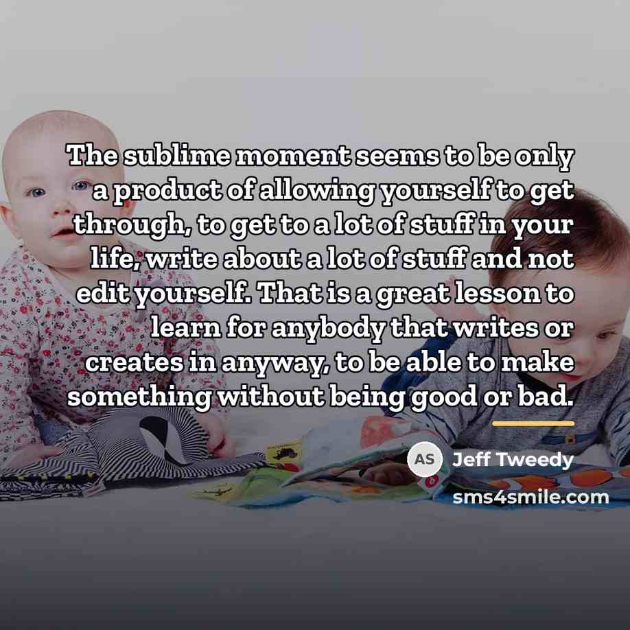 “The sublime moment seems to be only a product of…” quote by Jeff Tweedy