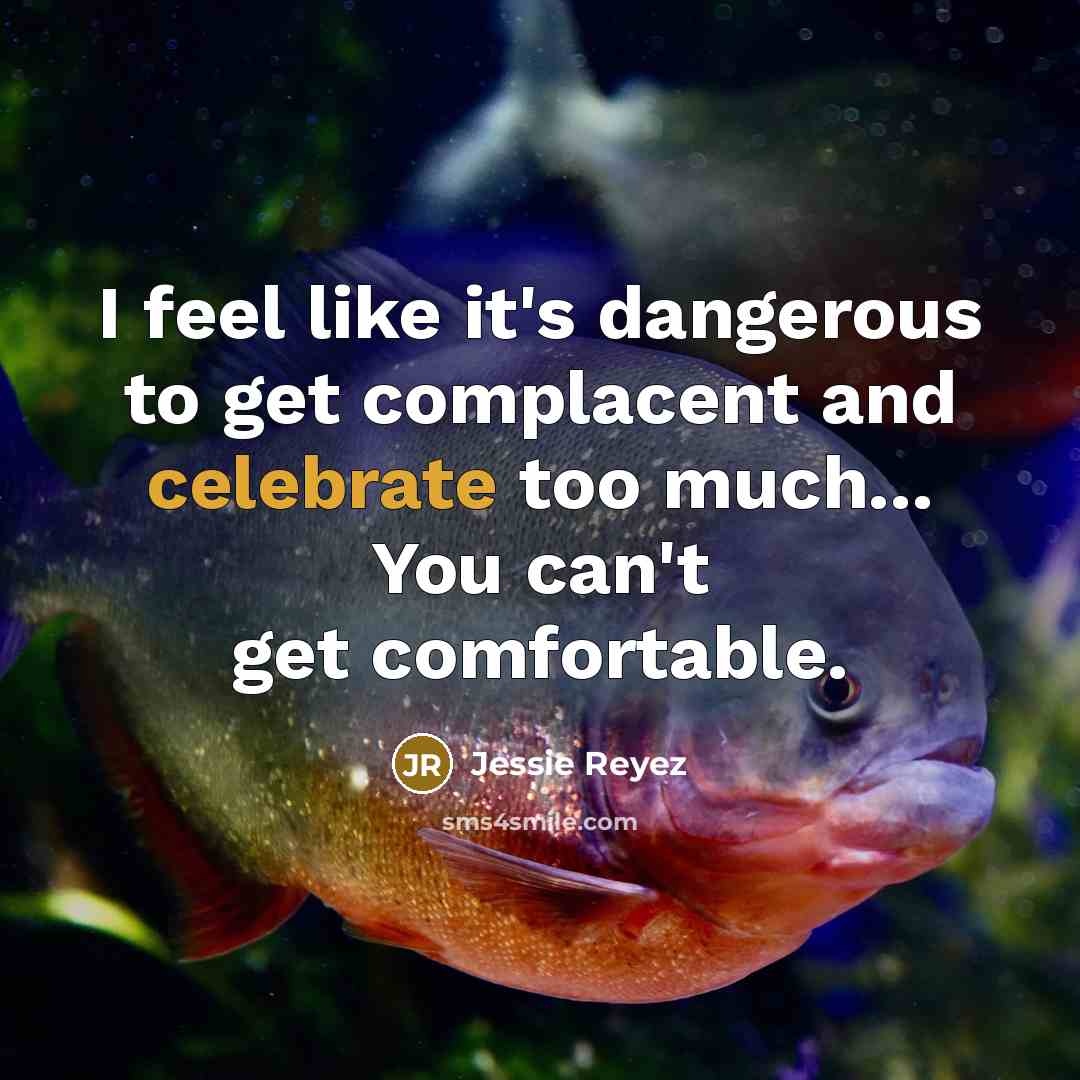 “I feel like it's dangerous to get complacent and celebrate…” quote by Jessie Reyez