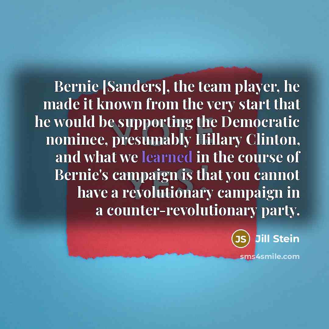 “Bernie [Sanders], the team player, he made it known from…” quote by Jill Stein