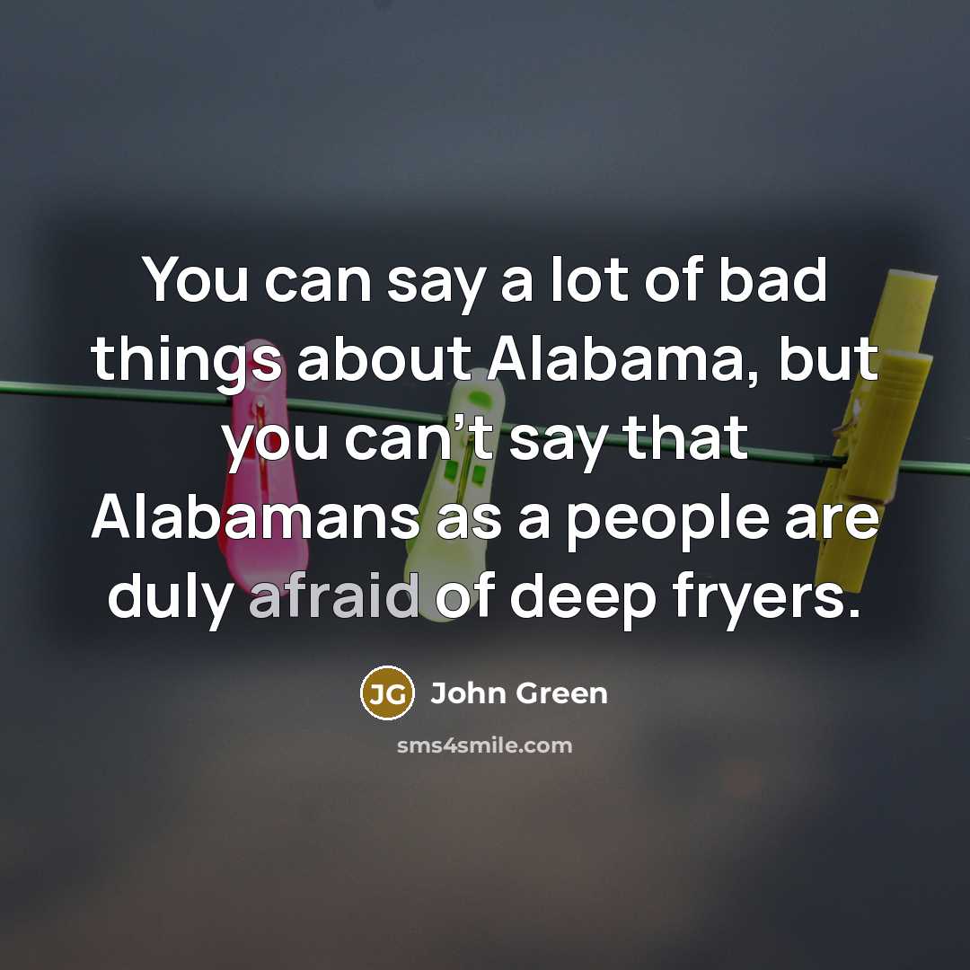 “You can say a lot of bad things about Alabama,…” quote by John Green