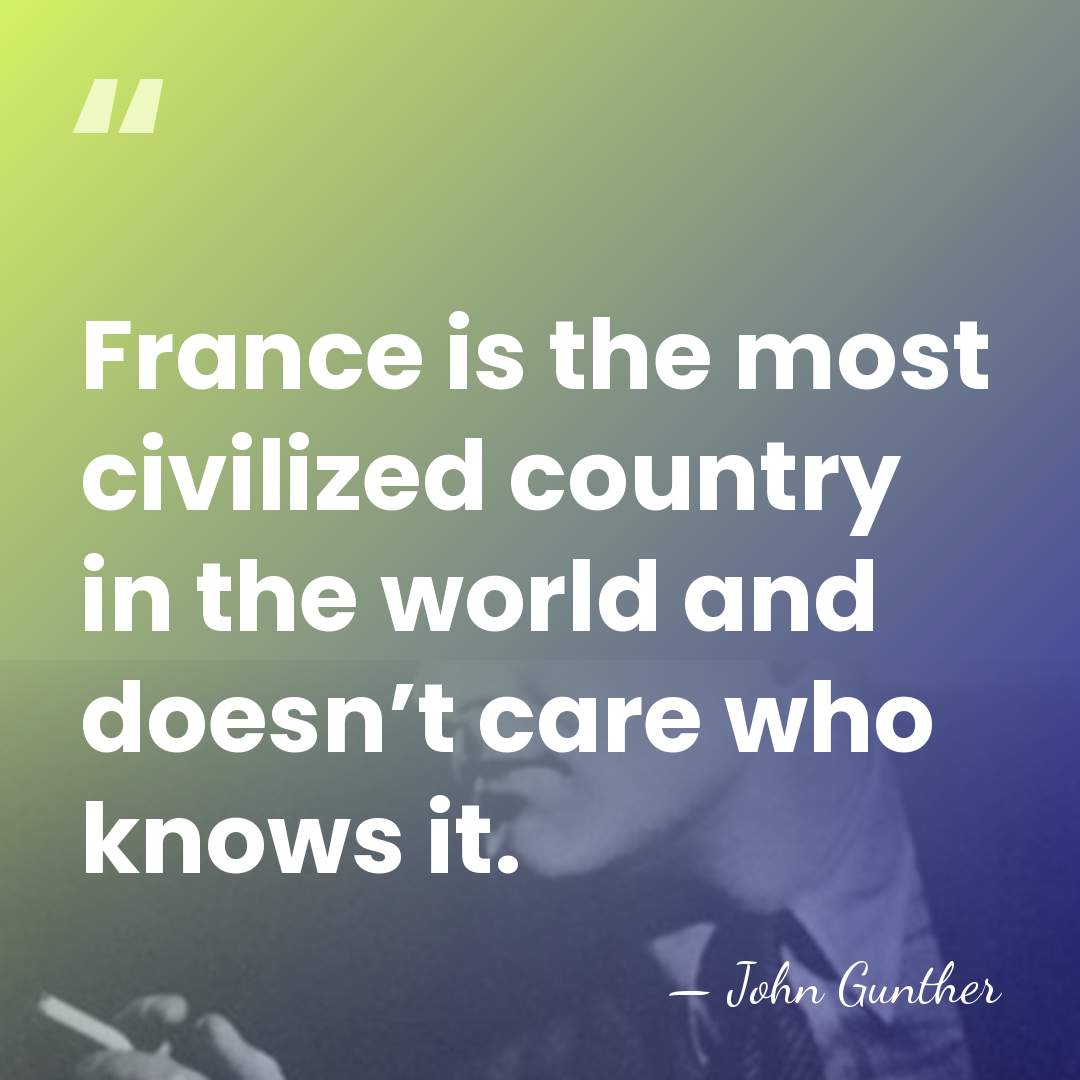 France is the most civilized country in the world and doesn’t care&hellip; - John Gunther