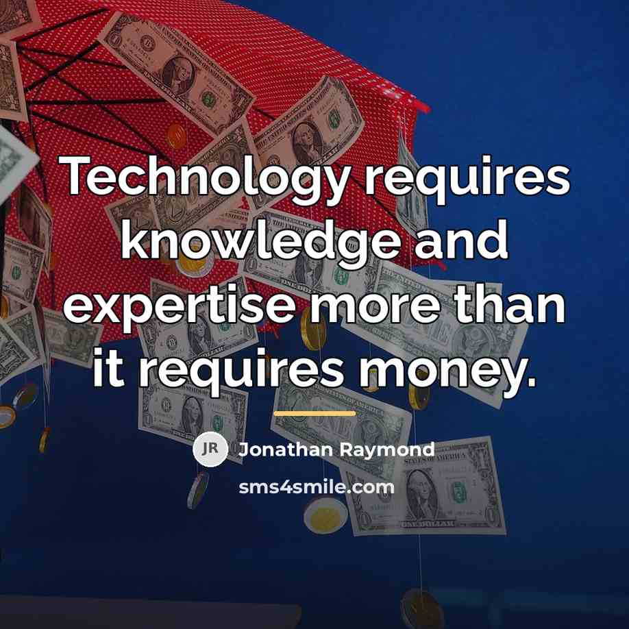 “Technology requires knowledge and expertise more than it requires money.…” quote by Jonathan Raymond