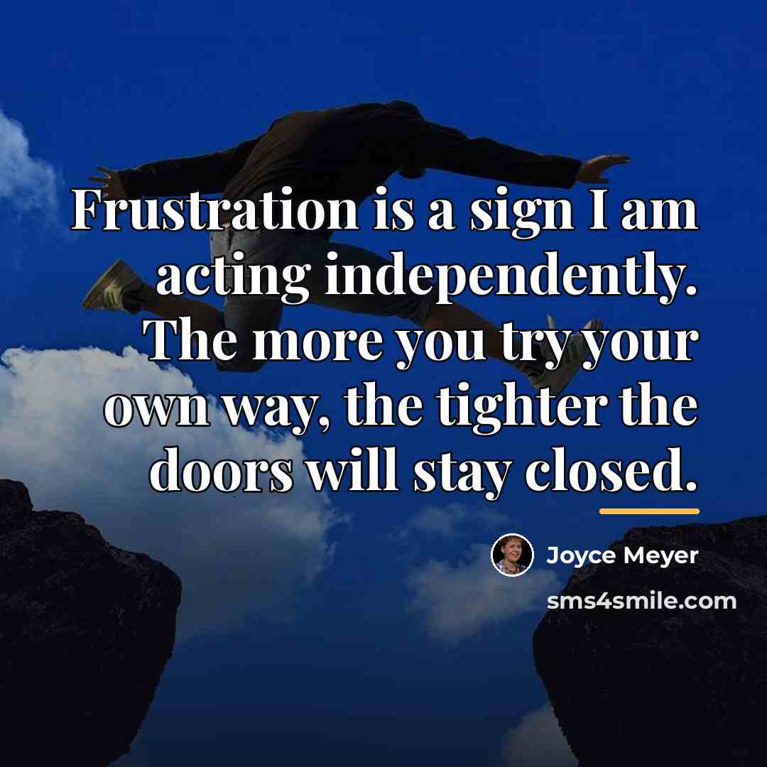 “Frustration is a sign I am acting independently. The more…” quote by Joyce Meyer