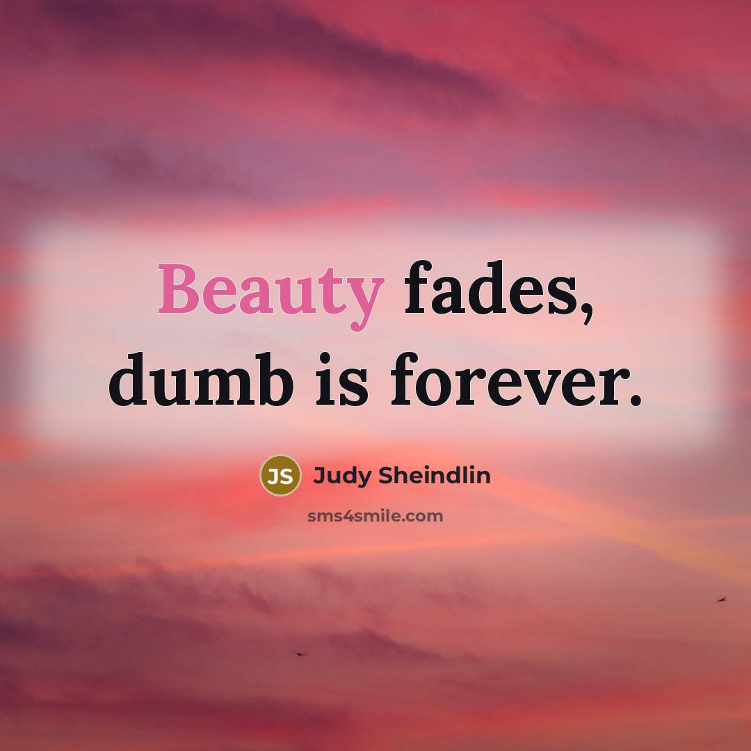 “Beauty fades, dumb is forever.…” quote by Judy Sheindlin