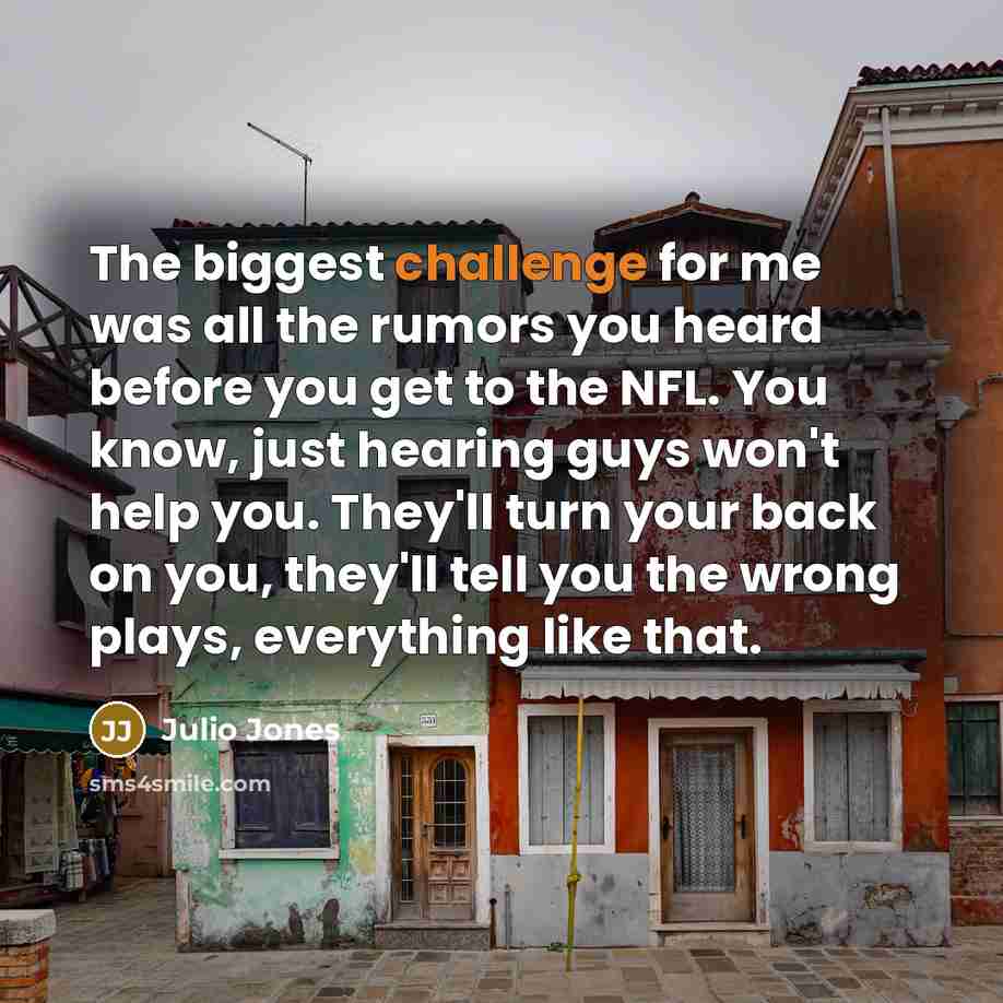 “The biggest challenge for me was all the rumors you…” quote by Julio Jones