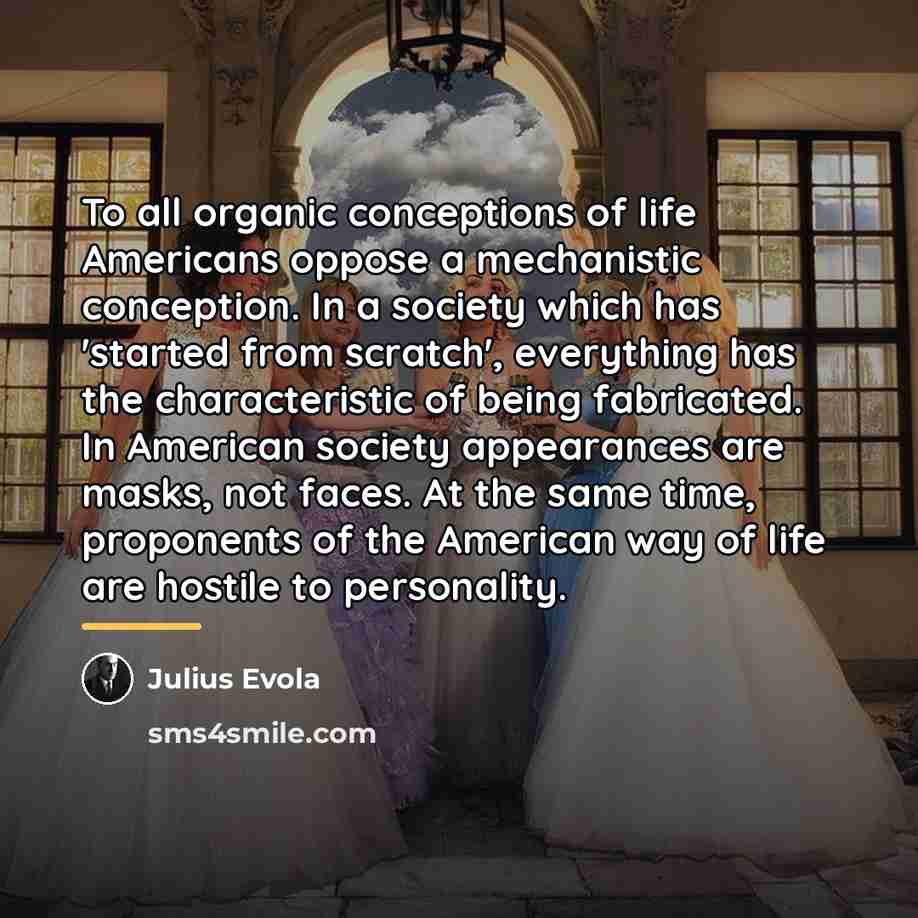 “To all organic conceptions of life Americans oppose a mechanistic…” quote by Julius Evola