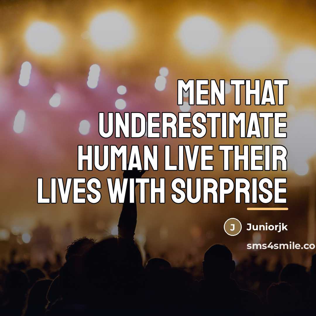 “Men that underestimate human live their lives with surprise…” quote by Juniorjk