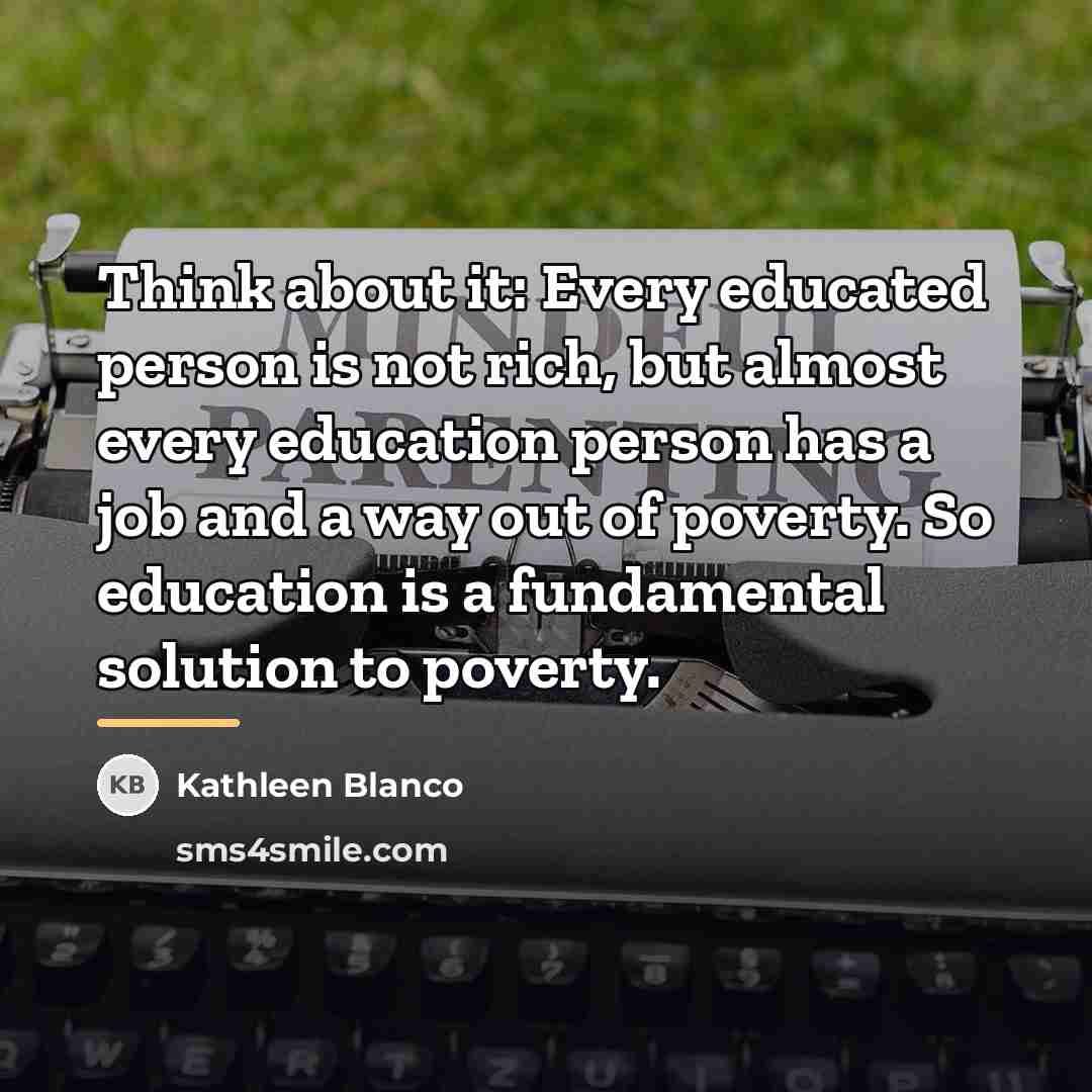 “Think about it: Every educated person is not rich, but…” quote by Kathleen Blanco