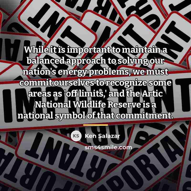 “While it is important to maintain a balanced approach to…” quote by Ken Salazar